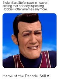 Stefan Karl Stefansson In Heaven Seeing That Nobody Is Posting Robbie Rotten Memes Anymore Meme Of The Decade Still 1 Heaven Meme On Me Me