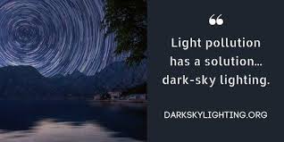 Dark Sky Lighting Means Sustainable Ecological Healthy And Safe Light For Better Nights Light Pollution Dark Skies Pollution
