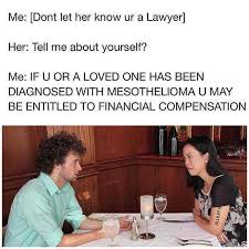 Maybe you would like to learn more about one of these? Dopl3r Com Memes Me Dont Let Her Know Ur A Lawyer Her Tell Me About Yourself E Diagnosed With Mesothelioma U May Be Entitled To Financial Compensation