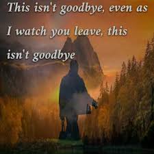 This Isn T Goodbye Even As I Watch You Leave This Isn T Goodbye I Swear I Won T Cry Even As Tears Fill My Eyes If You My Eyes Let It Be