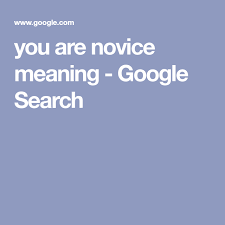 You Are Novice Meaning Google Search Google Search Meant To Be Search