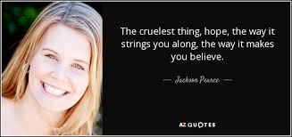 Jackson Pearce quote: The cruelest thing, hope, the way it strings you  along...