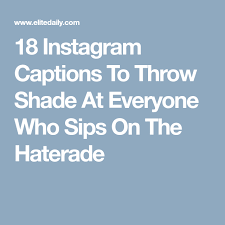 The magic of the internet. 18 Instagram Captions To Throw Shade At Your Haters