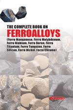 The Complete Book On Ferroalloys Ferro Manganese Ferro Molybdenum Ferro Niobium Ferro Boron Ferro Titanium Ferro Tungsten Ferro Silicon Ferro Nickel Fe Books This Book Manganese