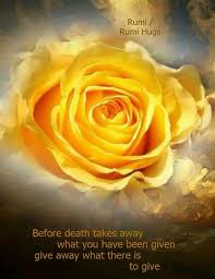 Before Death Takes Away What You Have Been Given Give Away What There Is To Give Rumi Rumi Hugs Page Rumi Quotes Rumi Love Sufi Quotes