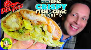 Tilapia fish (or any fish) 8oz 1/4 med tomato lettuce 1 leaf 2 mission wheat tortillas 1 tbsp light sour cream 1 tbsp light mayo lemon pepper seasoning 1 clove garlic 1 dash black pepper lime juice 1oz. Del Taco Epic Crispy Fish Guac Burrito Review Peep This Out Youtube