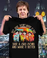 The minute you let her under your skin, then you begin to make it better. Official Hey Jude Don T Make It Bad Take A Sad Song And Make It Better Shirt Hoodie Tank Top And Sweater