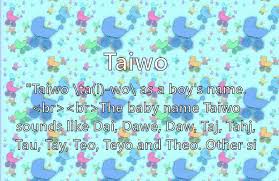 Dai is used as both a boys and girls name. Taiwo Name Meaning Popularity Similar Names Nicknames And Personality For Taiwo