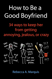 Spend an evening planning for your future together How To Be A Good Boyfriend 34 Ways To Keep Her From Getting Annoying Jealous Or Crazy Marquis Rebecca A 9781456324117 Amazon Com Books