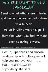 Deeply intuitive and sentimental, cancer draws strength from its sensitivity. Why Its Great To Be A Cancerian Sensing What Others Are Thinking And Feeling Comes Second Nature To A Cancer As An Intuitive Water Sign They Feel What You Feel Without Eve