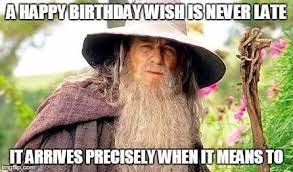 A Happy Birthday Wish Is Never Late It Arrives Precisely When It Means To Image Tagged In Lotr Made W Im Midwife Humor Birthday Humor Happy Birthday Funny