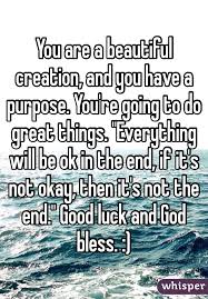 You Are A Beautiful Creation And You Have A Purpose You Re Going To Do Great
