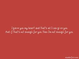 I Gave You My Heart And That S All I Can Give You And If That S Not Enough For You Then I M Not Enough For You Adulting Quotes Relationship Quotes Quotes