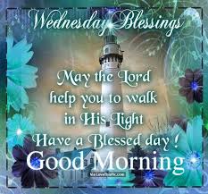 Being blessed sayings and quotes. Wednesday Blessings May The Lord Help You To Walk In His Light Have A Blessed Day Good Morning Blessed Wednesday Blessed Quotes Good Morning Wednesday