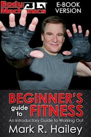 Body Mechanics: Beginner's Guide to Fitness eBook by Mark Hailey