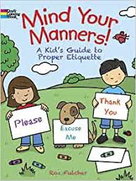 A companion volume to the author's anecdotes of the manners and customs of london during the eighteenth century.. Mind Your Manners Coloring Book A Kid S Guide To Proper Etiquette Dover Coloring Books Fulcher Roz 9780486498836 Amazon Com Books
