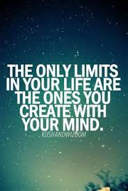 The Only Limits In Life Are The Ones You Make Meaning The Only Limits In Your Life Are The Ones You Create With Your Mind Future Quotes Inspirational Words Motivation Manifesto