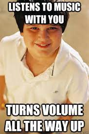 Listens To Music With You Turns Volume All The Way Up - Annoying Childhood  Friend - Quickmeme