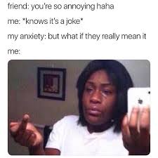 Me Overthinking Every Possible Thing I Ve Done That Could Be Considered Annoying Meme Regram Via Bitc H Funny Quotes Annoyed Meme Annoying Friends