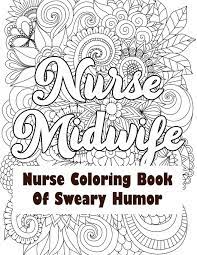 Looking for books by nurse coloring book? Nurse Midwife Nurse Coloring Book Of Sweary Humor A Humorous Snarky Unique Adult Coloring Book For Registered Nurses Nurses Stress Relief And Mood Nursing Students Thank You Gifts Amazon De Studio