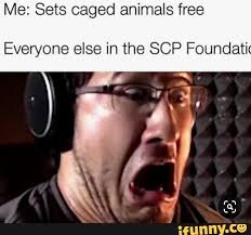 Me Sets Caged Animals Free Everyone Else In The Sgp Foundati Ifunny Markiplier Memes Scp Memes