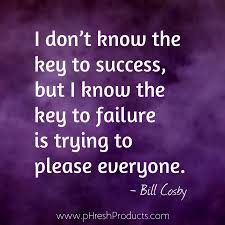 I Don T Know The Key To Success But I Know The Key To Failure Is Trying To Please Ev Positive Quotes For Work Appreciate Life Quotes Failure Quotes Motivation