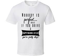 Spyker C12 Nobodys Perfect But If You Drive Youre Close Car Lovers T Shirt Design T Shirts Casual Cool Short Sleeved Print Letters Humor Shirts
