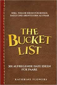 The Bucket List: 301 aufregende Date Ideen für Paare. Inkl. toller Ideen  für Reisen, Dates und Abenteuern als Paar : Flowers, Kathrine: Amazon.de:  Bücher