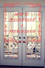 Soundproof a front door any of the solutions detailed in this article will work for a front door. Soundproof French Doors Easy Diy Tips Door Curtains Diy French Doors Interior French Doors
