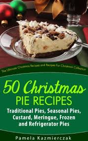 It's the sweetest time of year! 50 Christmas Pie Recipes Traditional Pies Seasonal Pies Custard Meringue Frozen And Refrigerator Pies The Ultimate Christmas Recipes And Recipes Collection Book 5 English Edition Ebook Kazmierczak Pamela Amazon De Kindle Shop