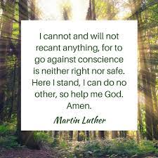 Quote Of The Week I Cannot And Will Not Recant Anything For To Go Against Conscience Is Neither Right Nor Safe Here I Stand Freedom Quotes Quote Of The Week