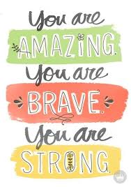 You Are Amazing You Are Brave You Are Strong Quote Motivation Inspirational Quotes For Kids Encouragement Quotes Inspiring Quotes About Life