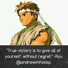 You've come to the right place. Ryu Streetfighter Quote Wisewords Wisdom Truth Fact Truevictory Noregret Philosophy Martialartist Fighter Worldwarrior Ansatsuken True Victory