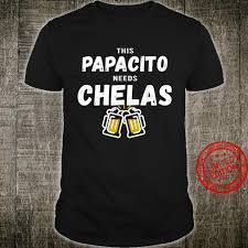 Visit us in our perham location for a fresh, delicious, authentic southwestern meal any time! Papacito Needs Chelas In Spanish 5 Cinco De Mayo Mexican Shirt