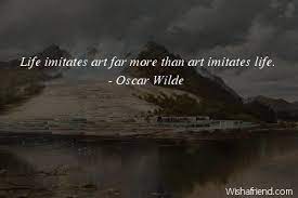 Bruce willis quote art imitates life and sometimes life. Oscar Wilde Quote Life Imitates Art Far More Than Art Imitates Life