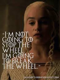I M Not Going To Stop The Wheel I M Going To Break The Wheel Daenerys Targaryen Das Lied Von Eis Und Feuer Gute Serien Filme
