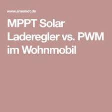 Mppt Solar Laderegler Vs Pwm Im Wohnmobil Laderegler Wohnmobil Und Solar