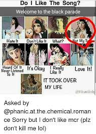 Do L Like The Song Welcome To The Black Parade Hate It Don T Like It What T My T Heard Of It Love It Never Listened Like It To It It Took