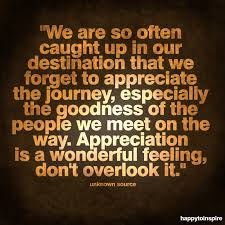I appreciate you more because of the road i've traveled. Quotes About Appreciate Life 163 Quotes