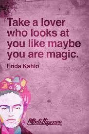 Frida kahlo had affairs with both men and women, including her husband's mistresses. Take A Lover Who Looks At You Like Magic Frida Kahlo Quotes About Love And Relationships Frida Kahlo Inspirational Words Of Wisdom