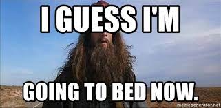 I Guess I M Going To Bed Now Forrest Gump Hobo Meme Generator