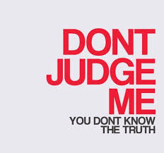 Don't judge me is a phrase that is often heard when someone feels like they are being judged. Quote Pictures Dont Judge Me You Don T Know The Truth