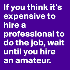 If You Think It S Expensive To Hire A Professional To Do The Job Wait Until You Hire An Amateur Post By Thlang On Boldomatic