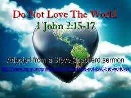 6 Do Not Love The World 1 John 2:15-17