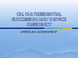 Ch 13 2 Presidential Succession And The Vice Presidency