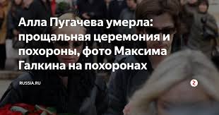 Check spelling or type a new query. Alla Pugacheva Umerla Proshalnaya Ceremoniya I Pohorony Foto Maksima Galkina Na Pohoronah Russia Ru Yandeks Dzen