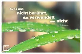 Was Uns Nicht Berührt Das Verwandelt Uns Nicht Mein Papa Sagt