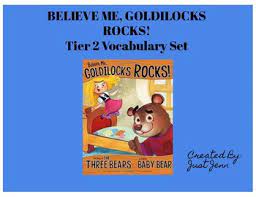 You don't know the other side of the story. Tier 2 Vocabulary Set Read Aloud Believe Me Goldilocks Rocks