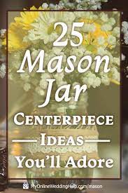 Wondering what the fuss is all about with mason jars, jelly jars, and other canning. 25 Mason Jar Centerpiece Ideas For Weddings My Online Wedding Help Wedding Planning Tips Tools