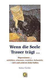 Amazon It Wenn Die Seele Trauer Tragt Depressionen Mitfuhlen Erkennen Verstehen Behandeln Sich Und Anderen Dabei Helfen Treichler Markus Libri